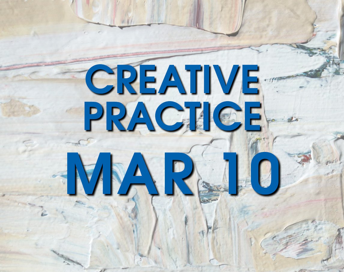 MAR 10: Creative Practice