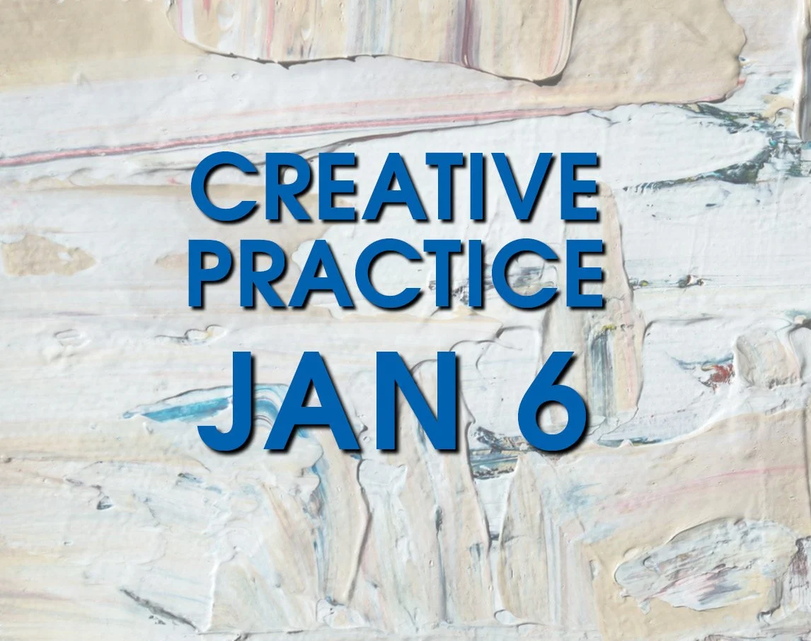 JAN 6: Creative Practice