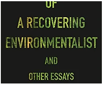 Confessions of a Recovering Environmentalist and Other Essays