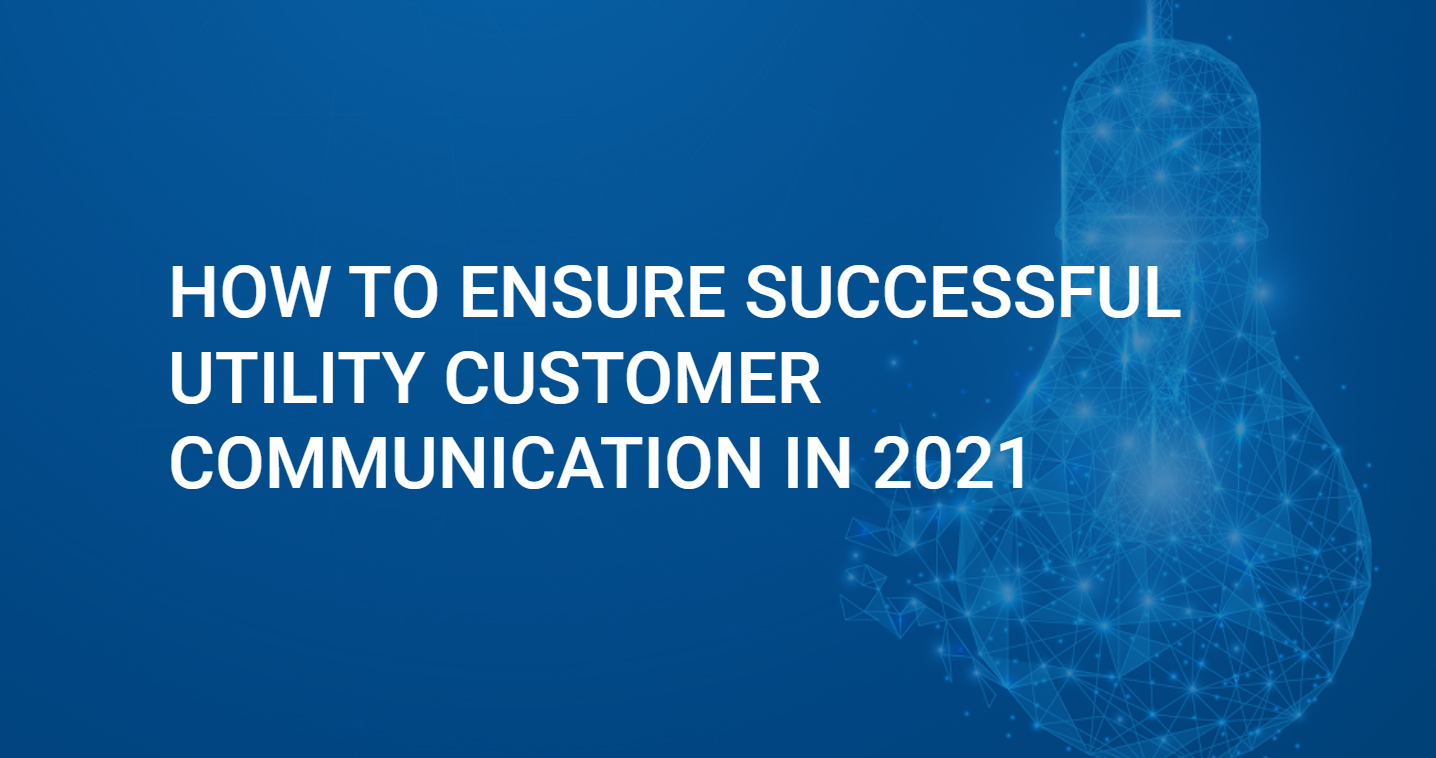 How to Ensure Successful Utility Customer Communication in 2021