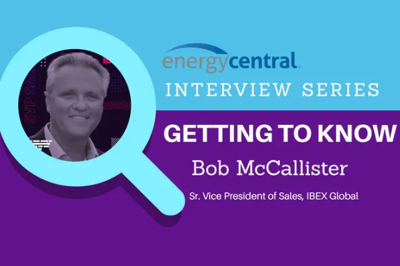 Getting to Know Your Expert Interview Series: Ibex Global Solutions’s Bob McCallister, Key Expert in the Customer Care Community - [an Energy Central Power Perspectives™ Expert Interview]