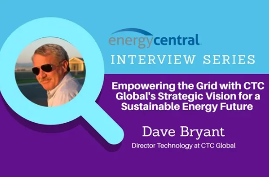 Empowering the Grid with CTC Global's Strategic Vision for a Sustainable Energy Future - [an Energy Central Power Perspectives™ Expert Interview]