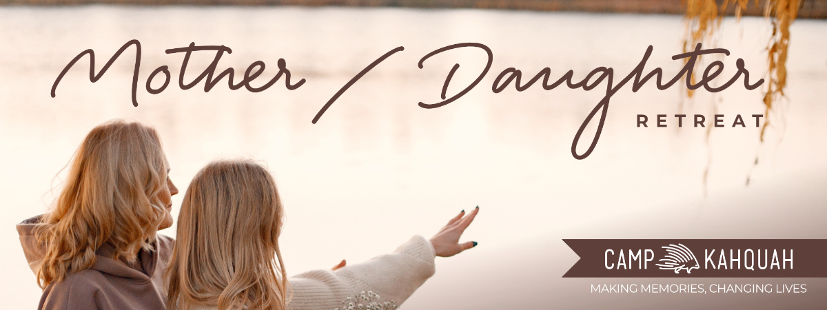 Mother - Daughter Retreat @ Camp Kahquah