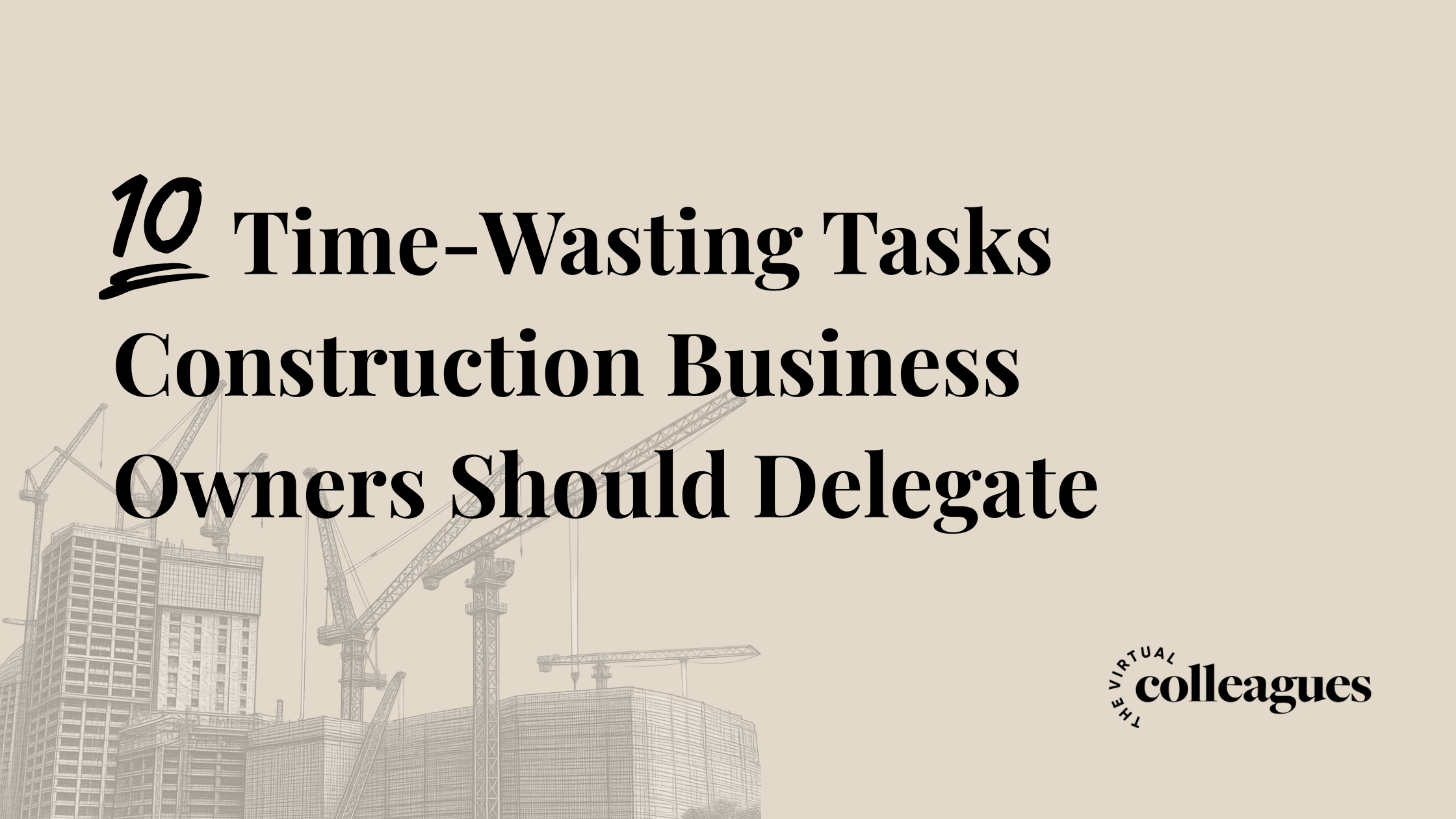10 Time-Wasting Tasks Construction Business Owners Should Delegate