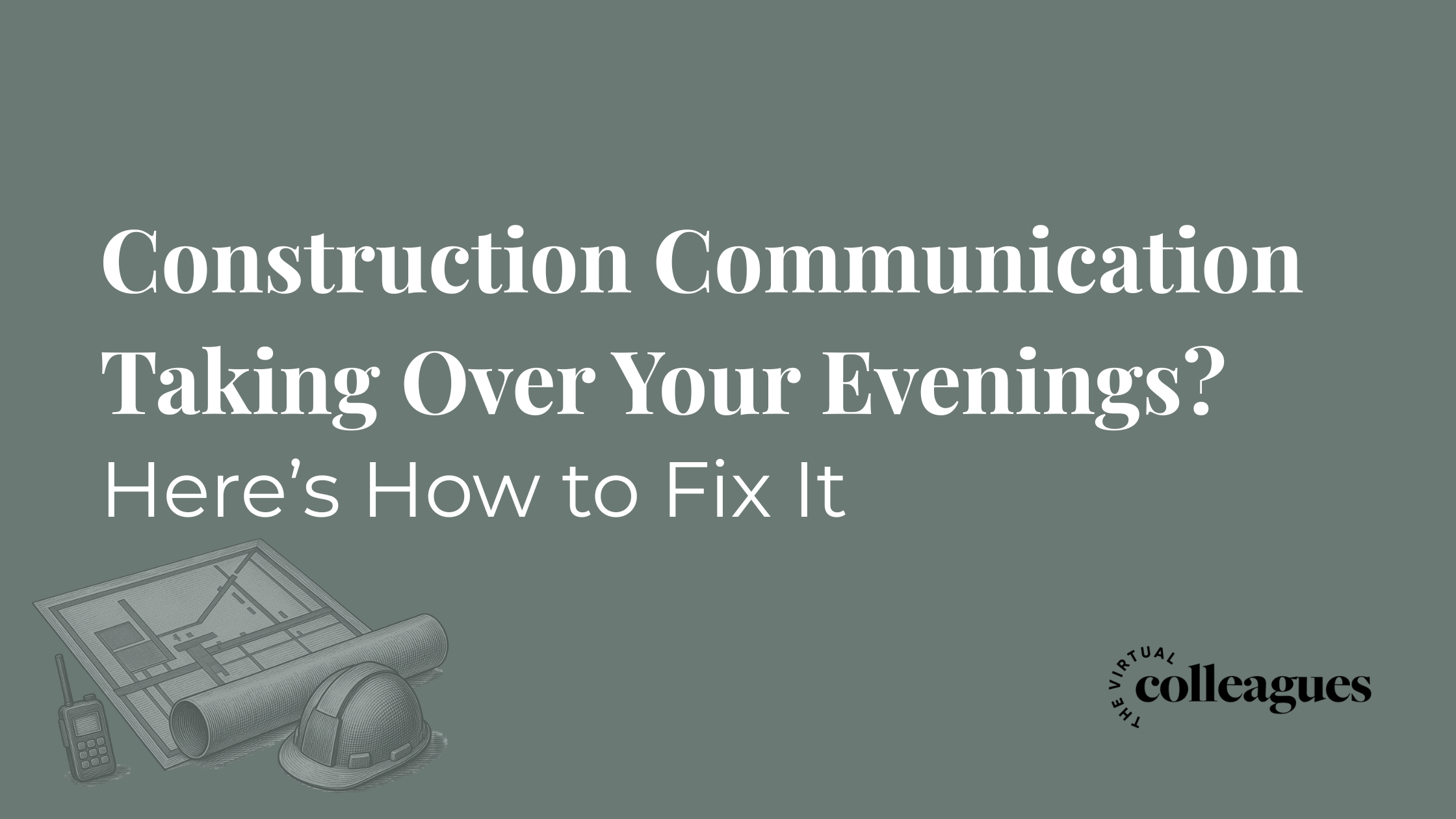 Construction Communication Taking Over Your Evenings? Here’s How to Fix It