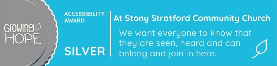 Growing Hope Silver Accessibiluty Award. At Stony Stratford Community Church we want everyone to know that they are seen, heard and can belong and join in here.