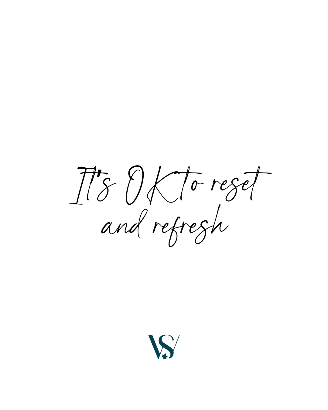 A minimalist image with black handwritten text that says 'It's OK to reset and refresh' and a small logo at the bottom with the letters 'VS' and a star.