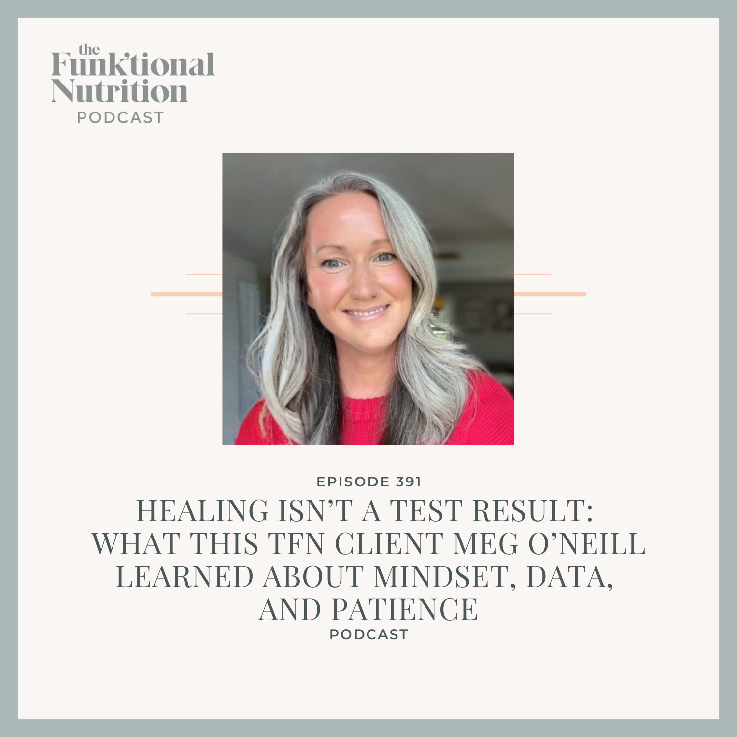 Episode 391: Healing Isn’t a Test Result: What TFN Client Meg O’Neill Learned About Mindset, Data, and Patience