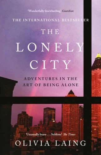 The Lonely City: Adventures in the Art of Being Alone by Olivia laing