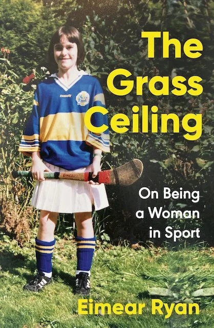 Eimear Ryan - The Grass Ceiling: On Being a Woman in Sport