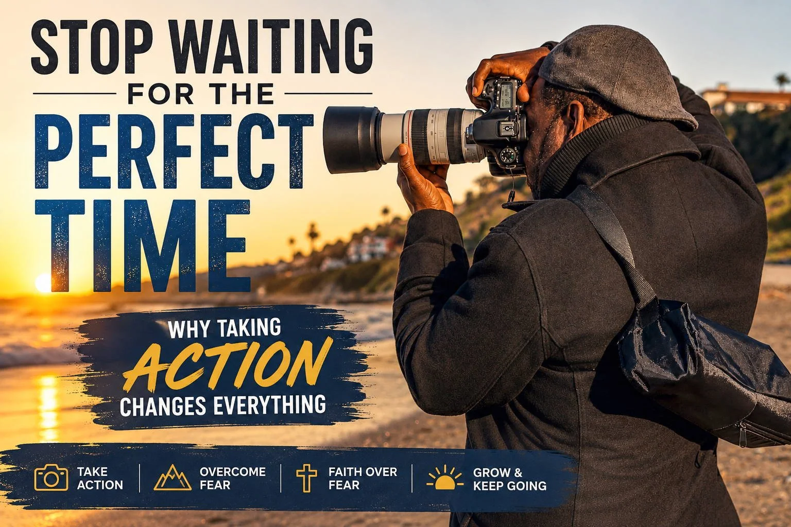 Stop Waiting for the Perfect Time: Why Taking Action Changes Everything