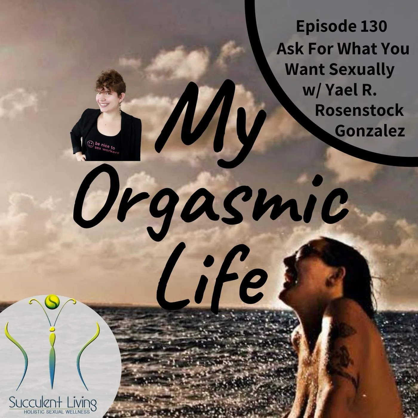 Cover of a podcast episode titled "My Orgasmic Life" showing a woman laughing with water and clouds in the background, featuring a small inset photo of a smiling woman with short hair and a black shirt that says "be nice to sex workers" and a logo with a stylized plant and the words "Succulent Living" in the lower left corner.