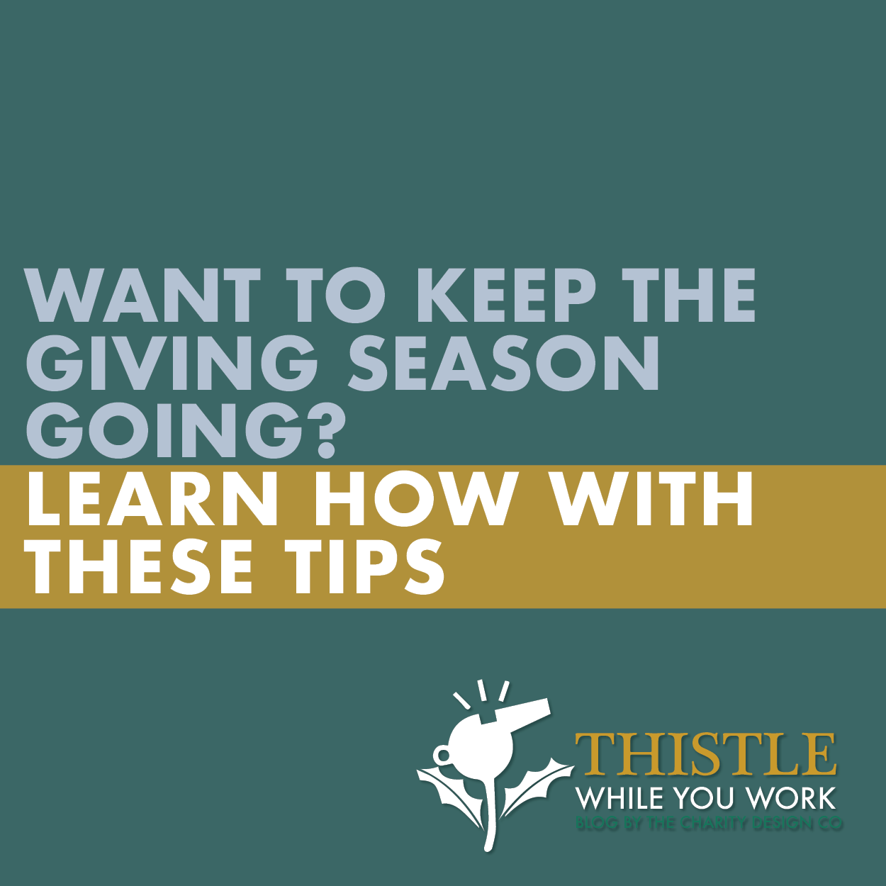 WANT TO KEEP THE GIVING SEASON GOING? LEARN HOW WITH THESE TIPS