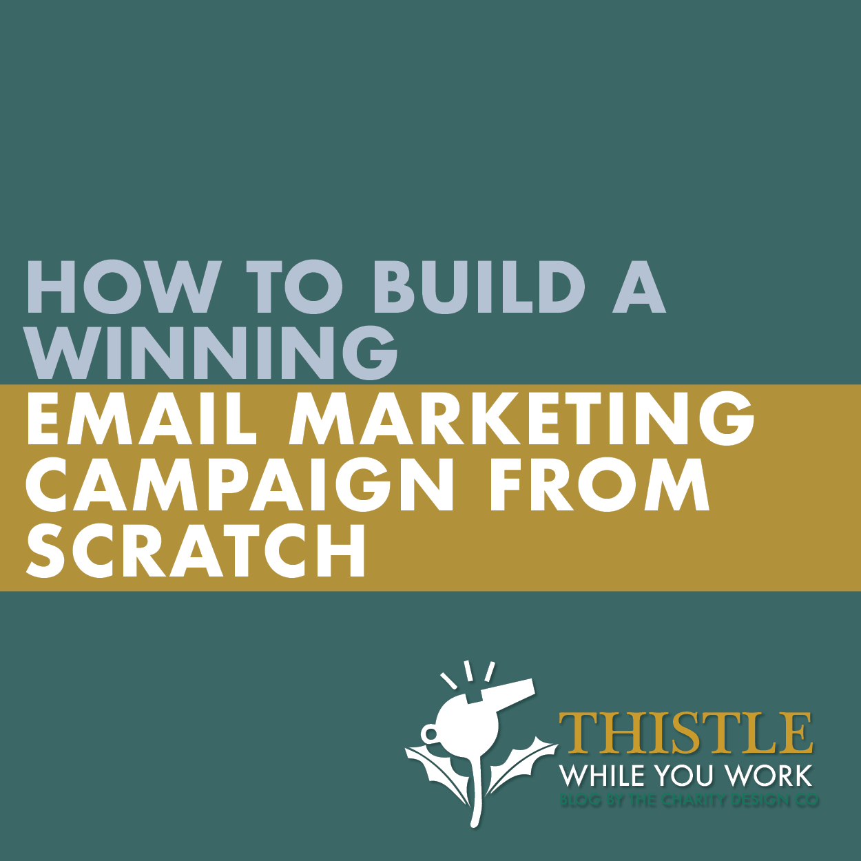 HOW TO BUILD A WINNING EMAIL MARKETING CAMPAIGN FROM SCRATCH
