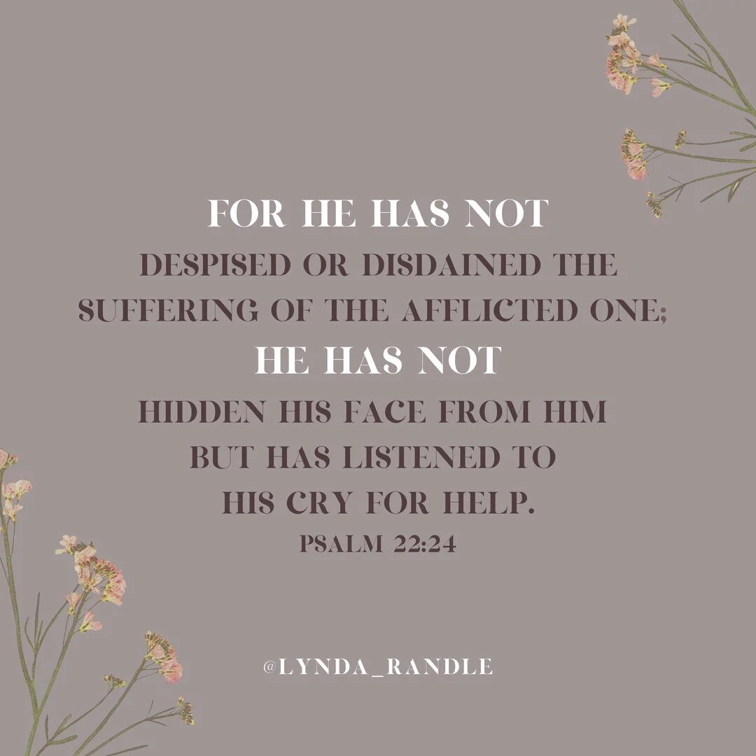 &quot;For He has not despised or disdained the suffering of the afflicted one; 
He has not hidden His face from him but has listened to His cry for help.&quot;
Psalm 22:24