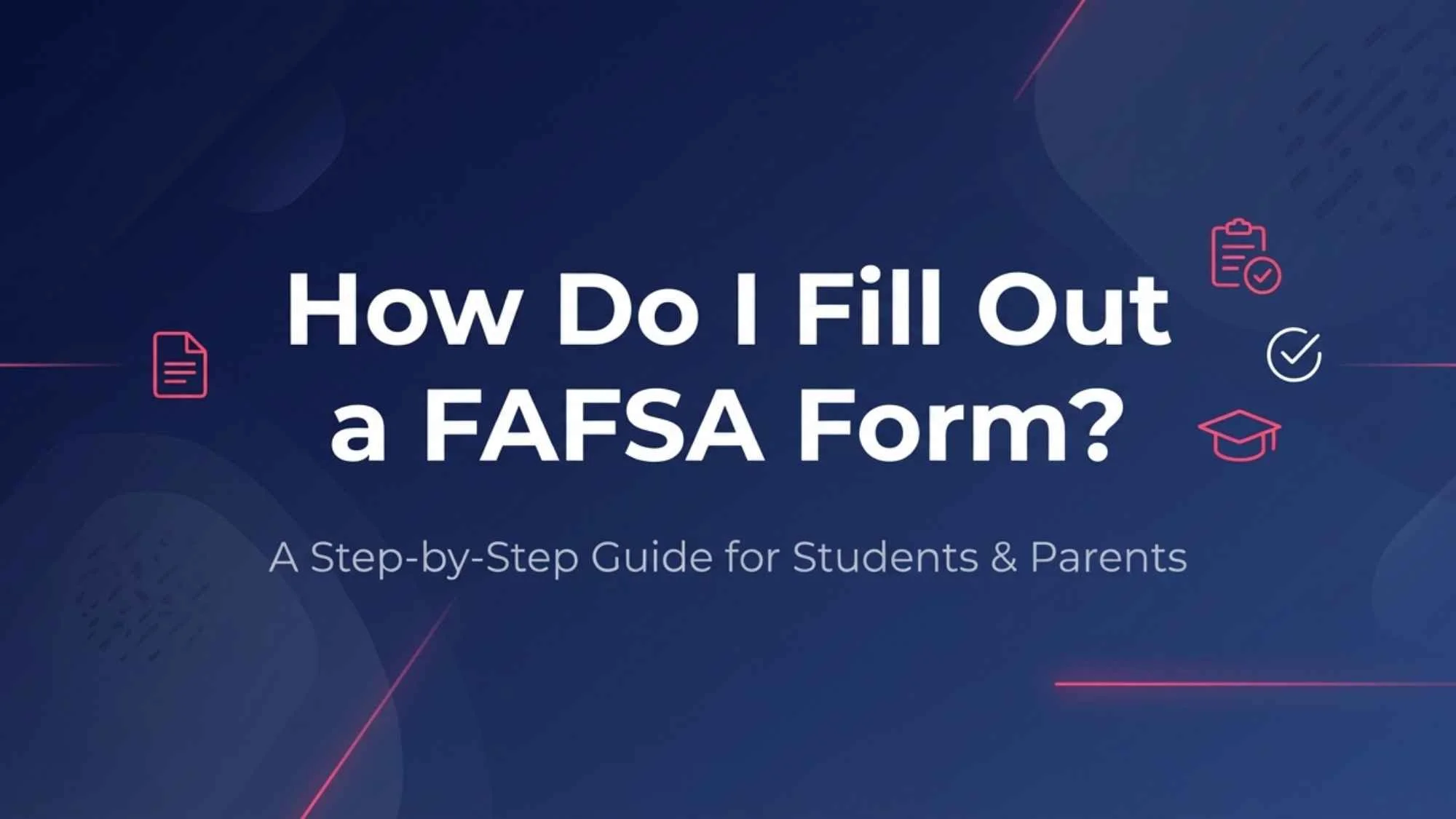 How Do I Fill Out a FAFSA Form? A Step-by-Step Guide for Students &amp; Parents