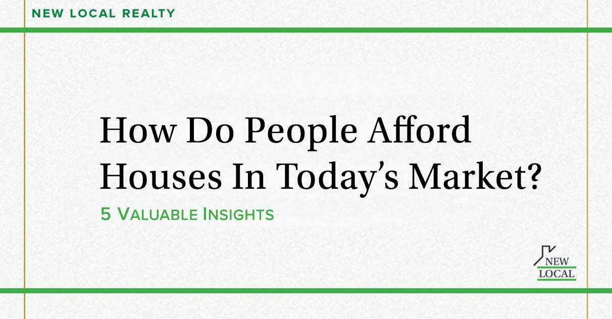 How Do People Afford Houses In Today’s Market? 5 Valuable Insights