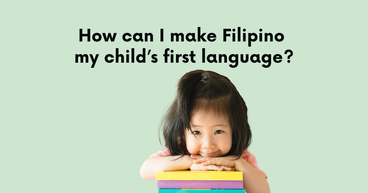 How Can I Make Filipino My Child’s First Language?