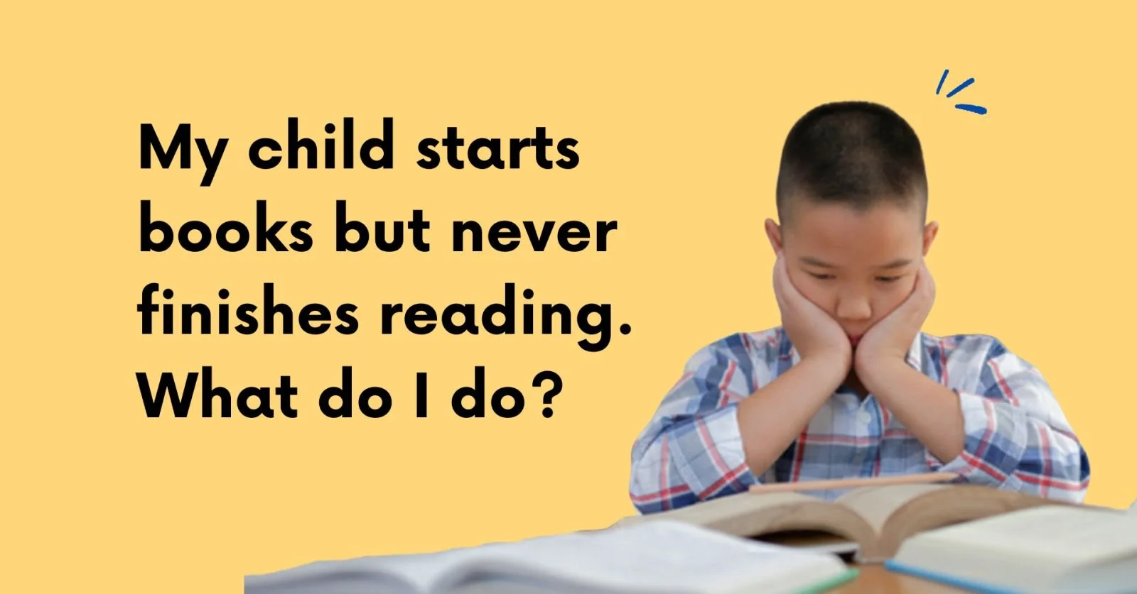“My child starts books but never finishes reading. What do I do?”