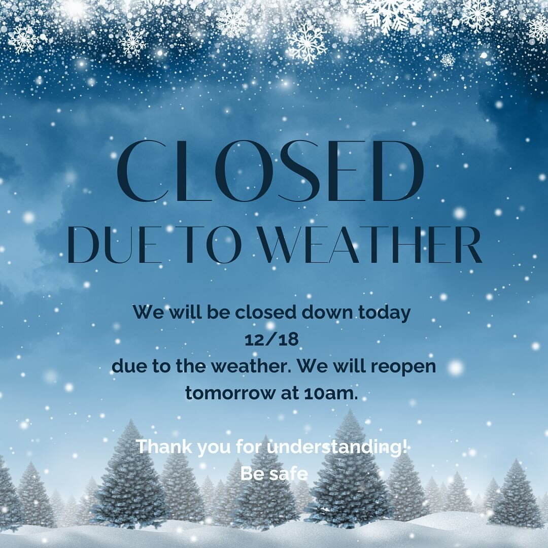 Closing today 12/18 due to weather. We&rsquo;ll reopen tomorrow at 10am. Be safe out there!! See you tomorrow ❄️