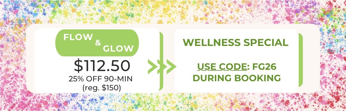 Promotional graphic with colorful paint splatter background, advertising a wellness massage titled 'Flow & Glow' for $112.50, 25% off the regular $150 for a 90-minute session, with a special code FG26 during booking.