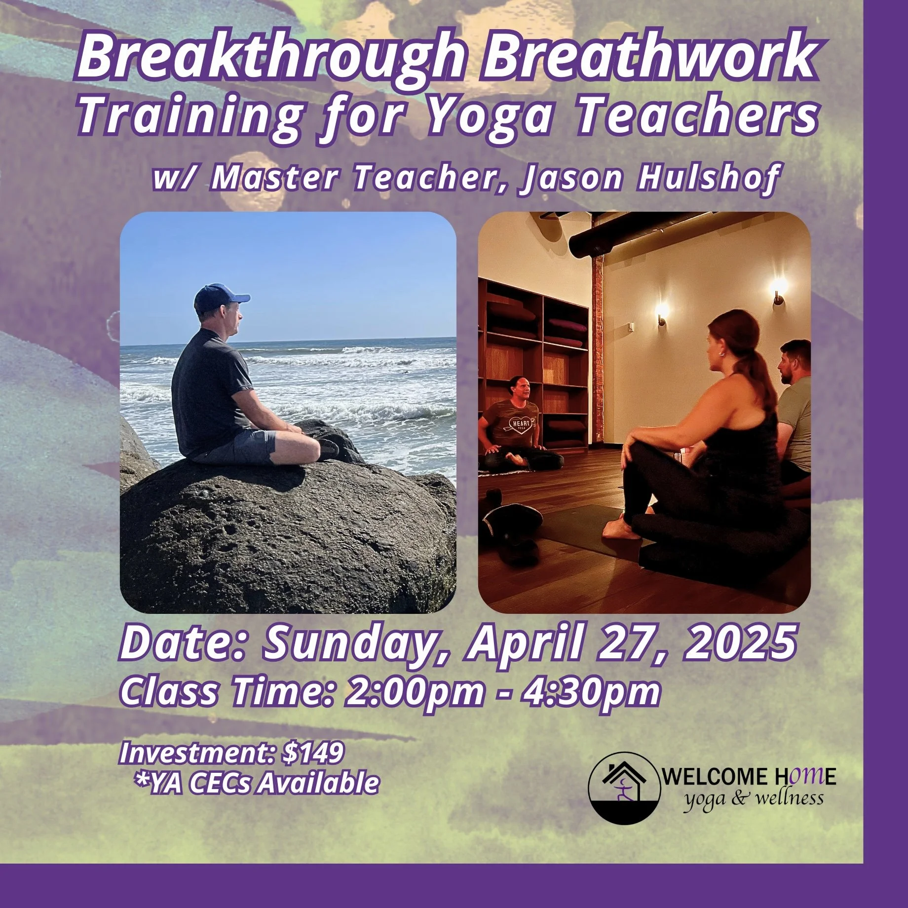 A promotional poster for a workshop titled 'Breakthrough Breathwork Training for Yoga Teachers' with Master Teacher Jason Hulshof. The background features a colorful, abstract textured design with two inset photos: one of a man meditating on a rock at the beach, and another of a yoga class indoors. The event details include date, time, investment cost, and availability of YA CECS, and the bottom right displays the Welcome Home Yoga & Wellness logo.
