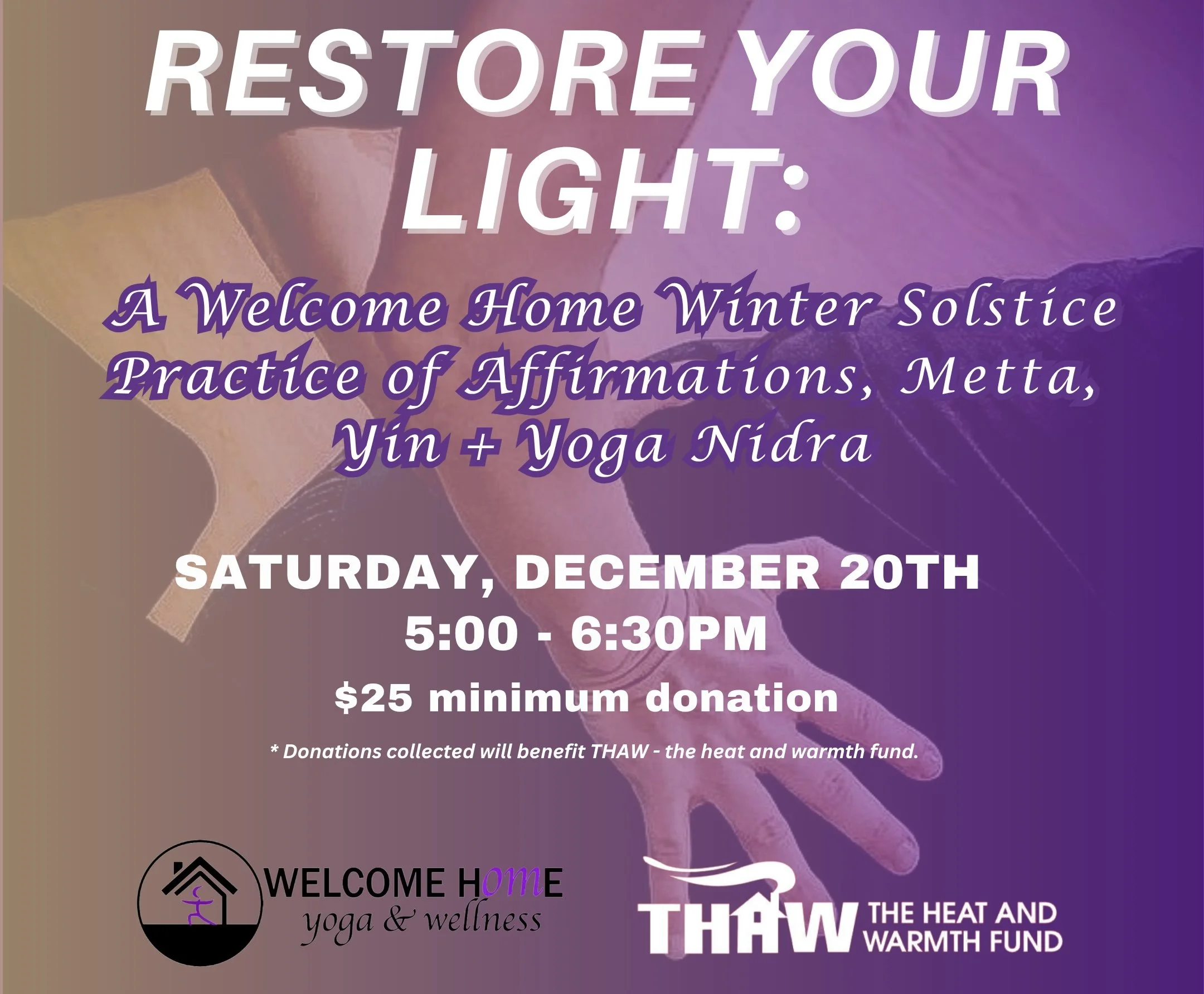 Event poster with purple and beige background promoting a winter solstice practice session for affirmations, Metta, Yin, and Yoga Nidra on Saturday, December 20th, from 5:00 to 6:30 PM, with a minimum donation of $25, benefiting THAW - the heat and warmth fund. Includes logos for Welcome Home Yoga & Wellness and THAW.
