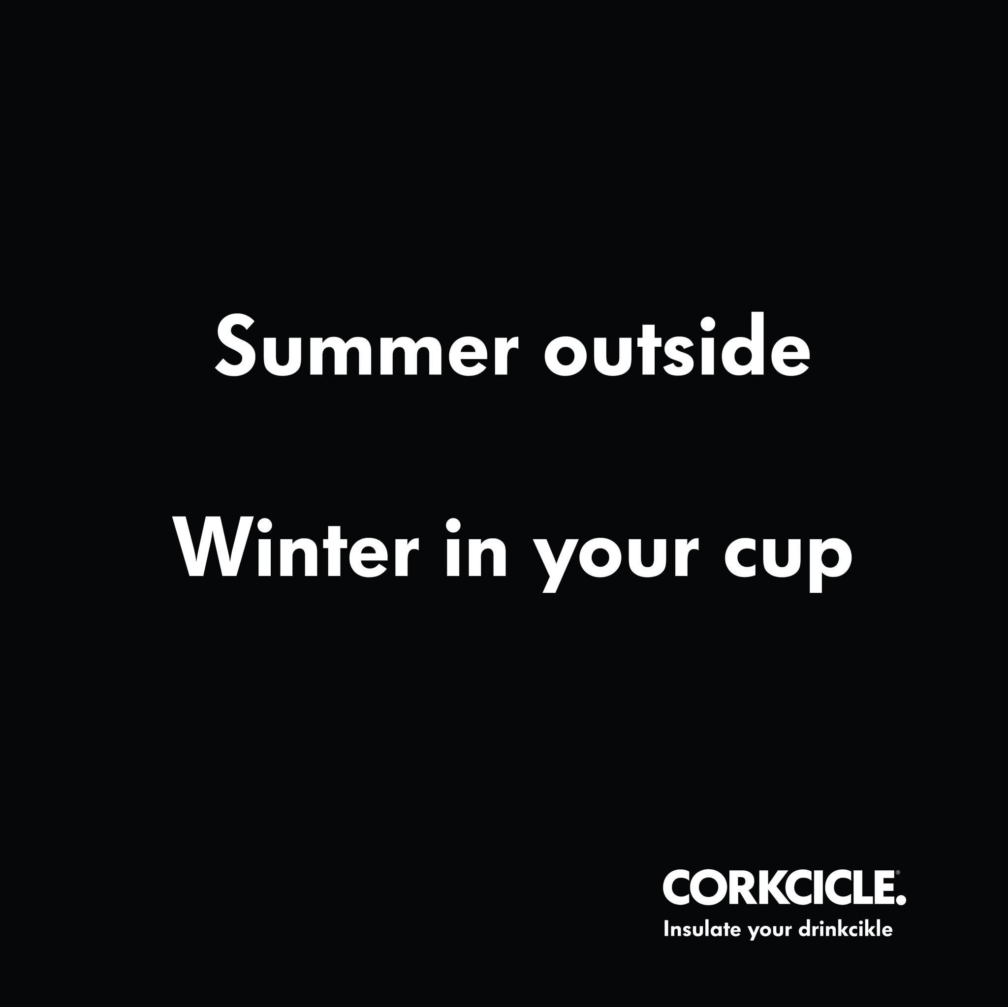 I&rsquo;m posting 1 ad mockup per day until I get my dream gig.

Day 17

Brand: @corkcicle 
Idea: Their cups do a really really good job insulating drinks. Let's celebrate that.
Tagline: Insulate your drinkcikle
