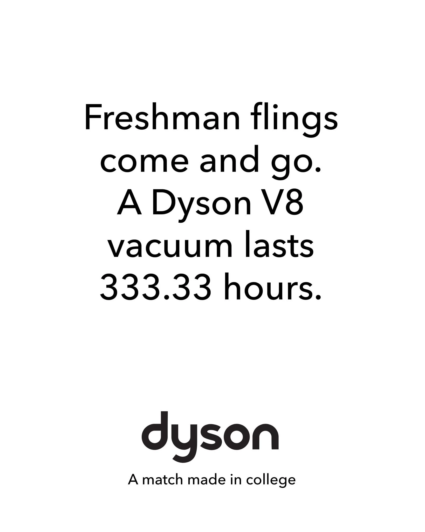 I&rsquo;m posting 1 ad mockup every other day until I get my dream gig.

Day 39

Brand: @dyson 
Idea: A Dyson V8 is so ideal for college life that students can't get enough of it
Tagline: A match made in college