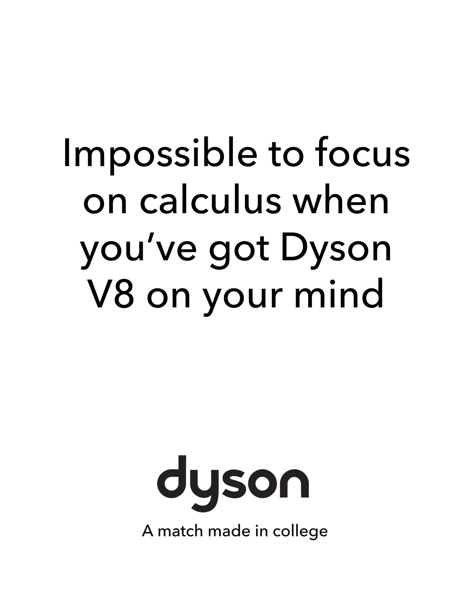 I&rsquo;m posting 1 ad mockup every other day until I get my dream gig.

Day 40

Brand: @dyson 
Idea: A Dyson V8 is so ideal for college life that students can't get enough of it
Tagline: A match made in college