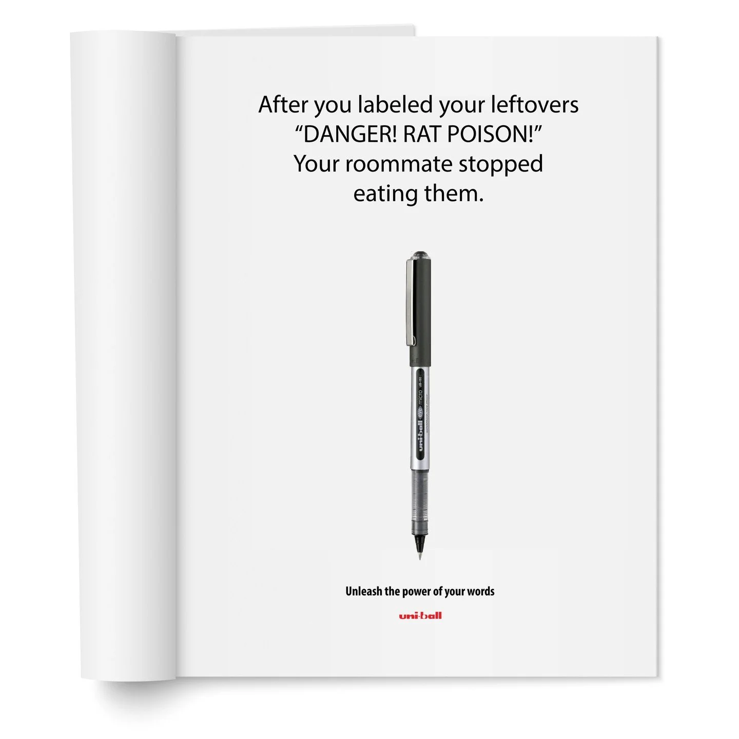 Brand: @uniballco 
Idea: A pen is a powerful tool
Tagline: Unleash the power of your words