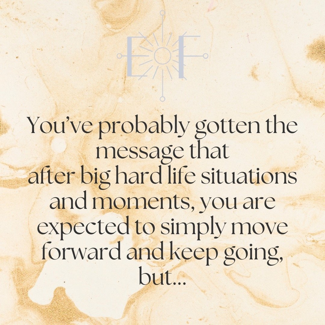 After big, hard life situations and moments, you are expected to simply move forward and keep going.
 
And you've tried, but you can still feel it all there, swirling inside, consuming your thoughts and energy, living in your body. 
 
Maybe you've ev