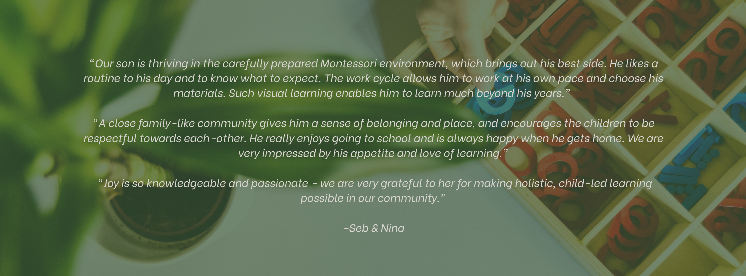 “When I started considering school options for my son I knew I wanted to foster a love for learning, I wanted to ensure his ability to think critically was encouraged and his respect for himself a.png