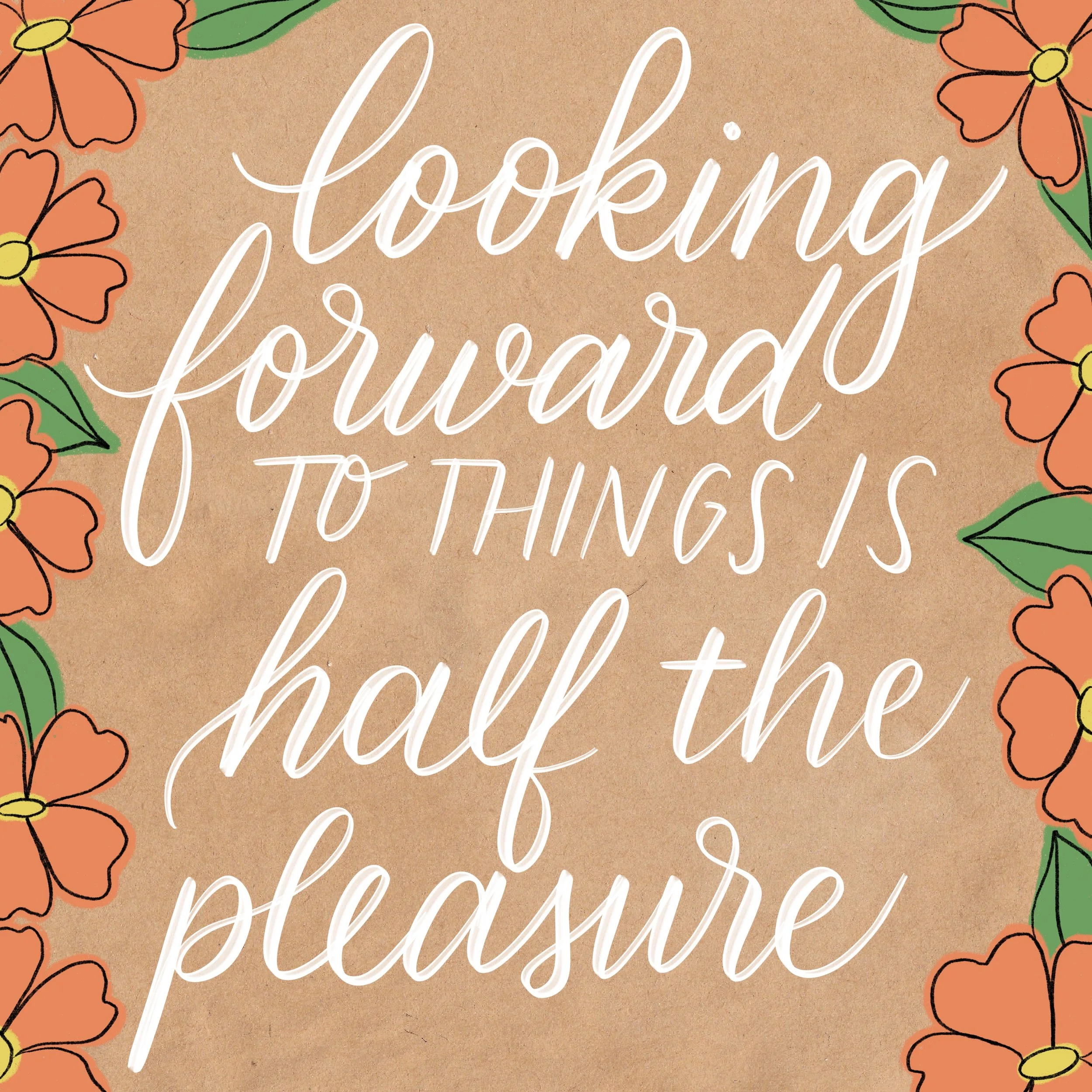 calligraphy on kraft paper background reading "looking forward to things is half the pleasure" with orange illustrated flowers