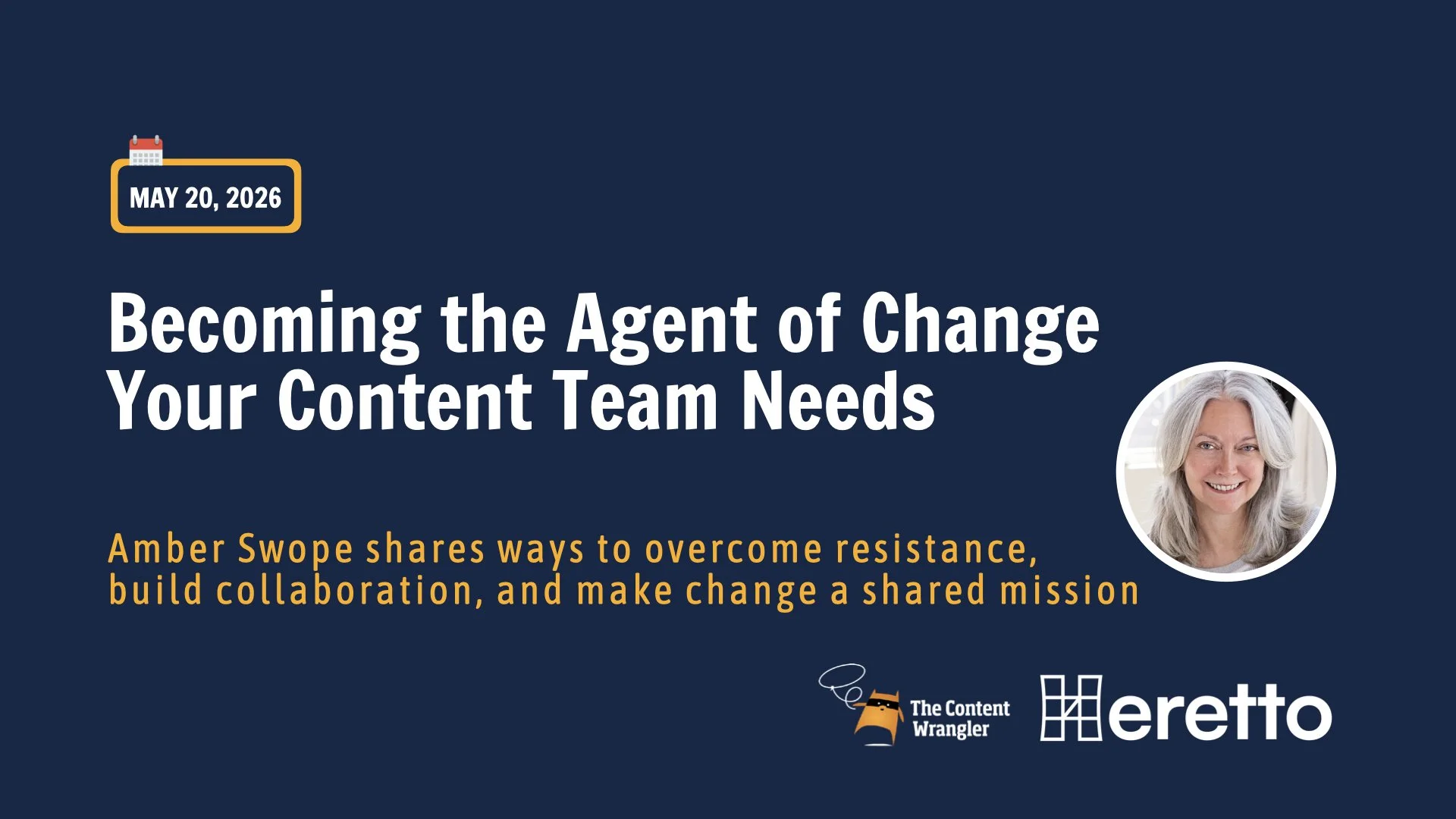 May 20, 2026; Becoming the Agent of Change Your Content Team Needs; Amber Swope shares ways to overcome resistance, build collaboration, and make change a shared mission; The Content Wrangler; Heretto