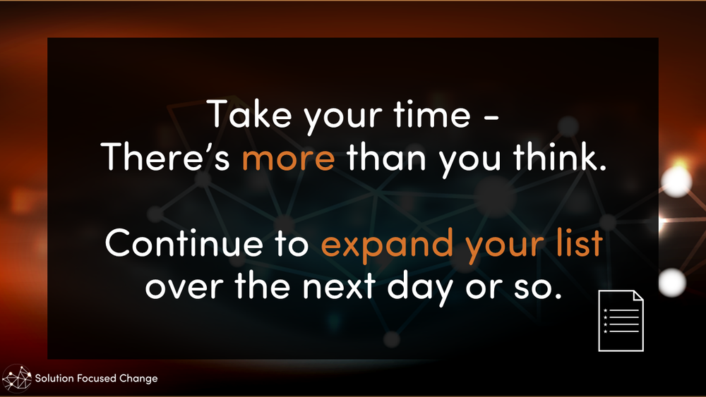  Take your time - There’s more than you think.  Continue to expand your list over the next day or so. 