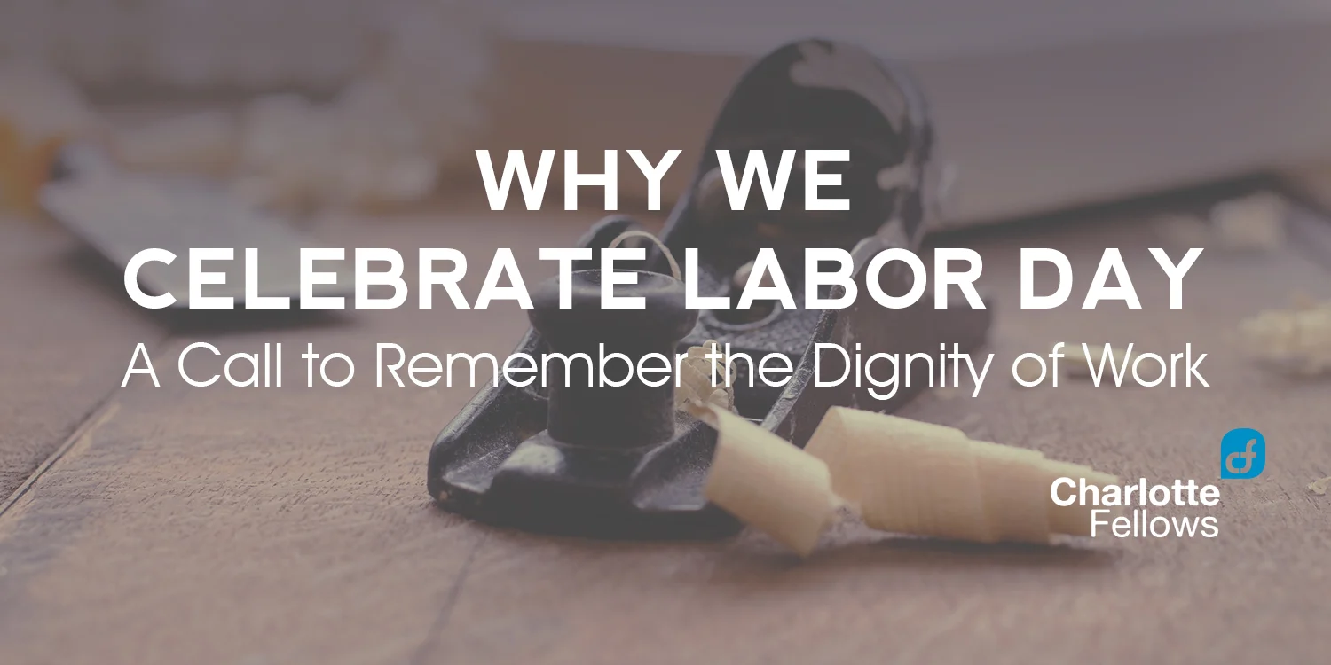 Why We Celebrate Labor Day: A Call to Remember the Dignity of Labor