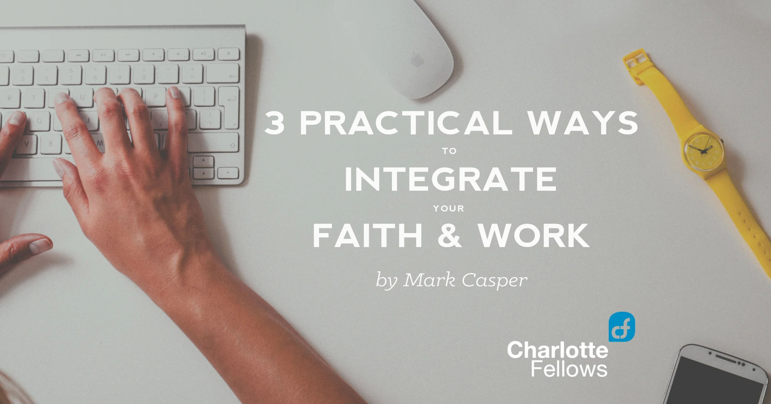 3 Practical Ways to Integrate Your Faith & Work