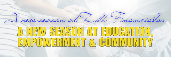 A New Season At ZDT Financials: Education, Empowerment &amp; Community
