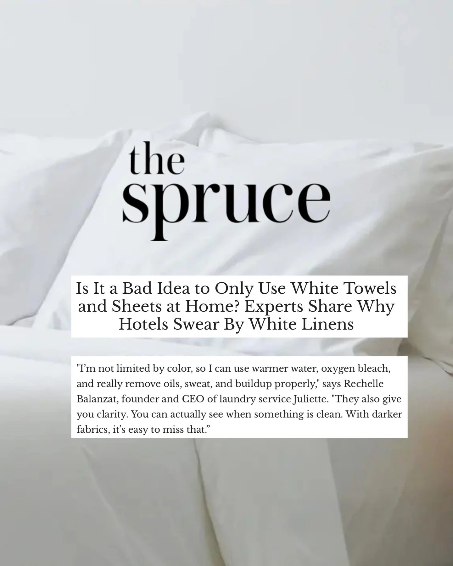 ✨ As seen in The Spruce ✨

JULIETTE founder Rechelle Balanzat shared her expert insights on why hotels swear by white linens and how they create that fresh, luxury feel at home.

&ldquo;I&rsquo;m not limited by color, so I can use warmer water, oxyge