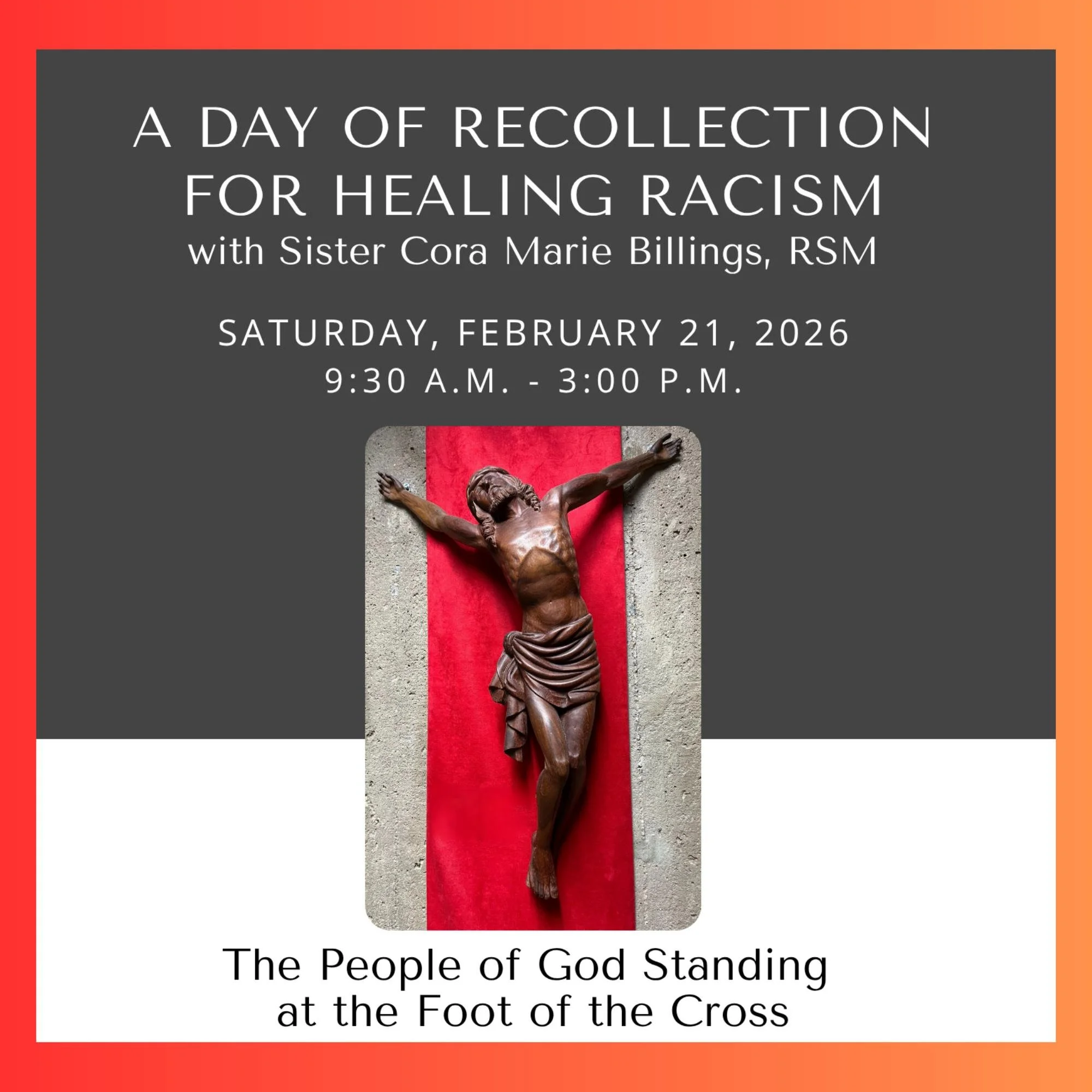 A Day of Recollection for Healing Racism: The People of God Standing at the Foot of the Cross with Sister Cora Marie Billings, RSM 

Unite together in prayer, reflection, &amp; song as we seek to heal the fractures created by the evil of racism. $40 
