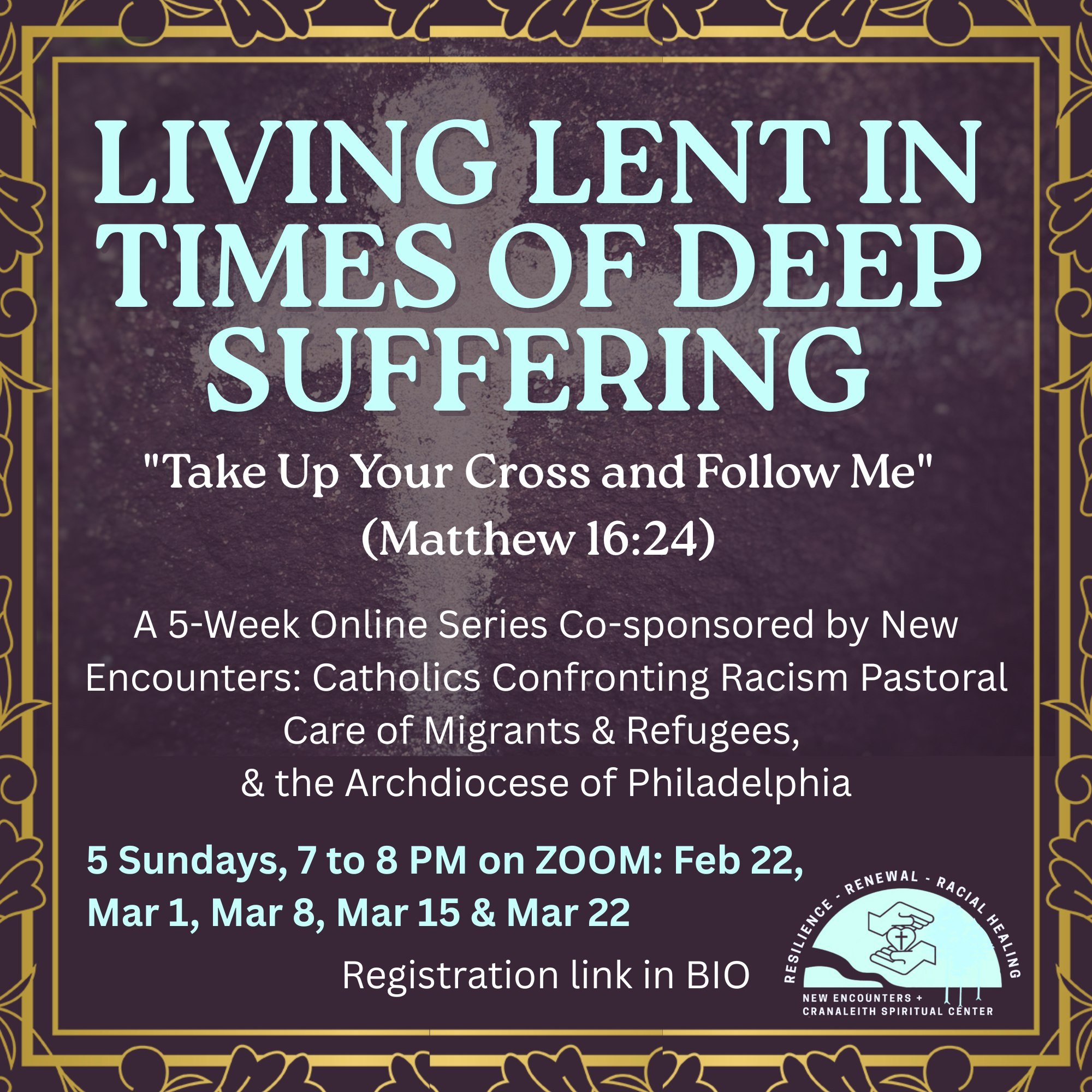 LIVING LENT IN TIMES OF DEEP SUFFERING

Register Today!

A 5-Week Online Series Co-sponsored by
New Encounters: Catholics Confronting Racism
Pastoral Care of Migrants &amp; Refugees,
&amp; the Archdiocese of Philadelphia

"Take Up Your Cross and