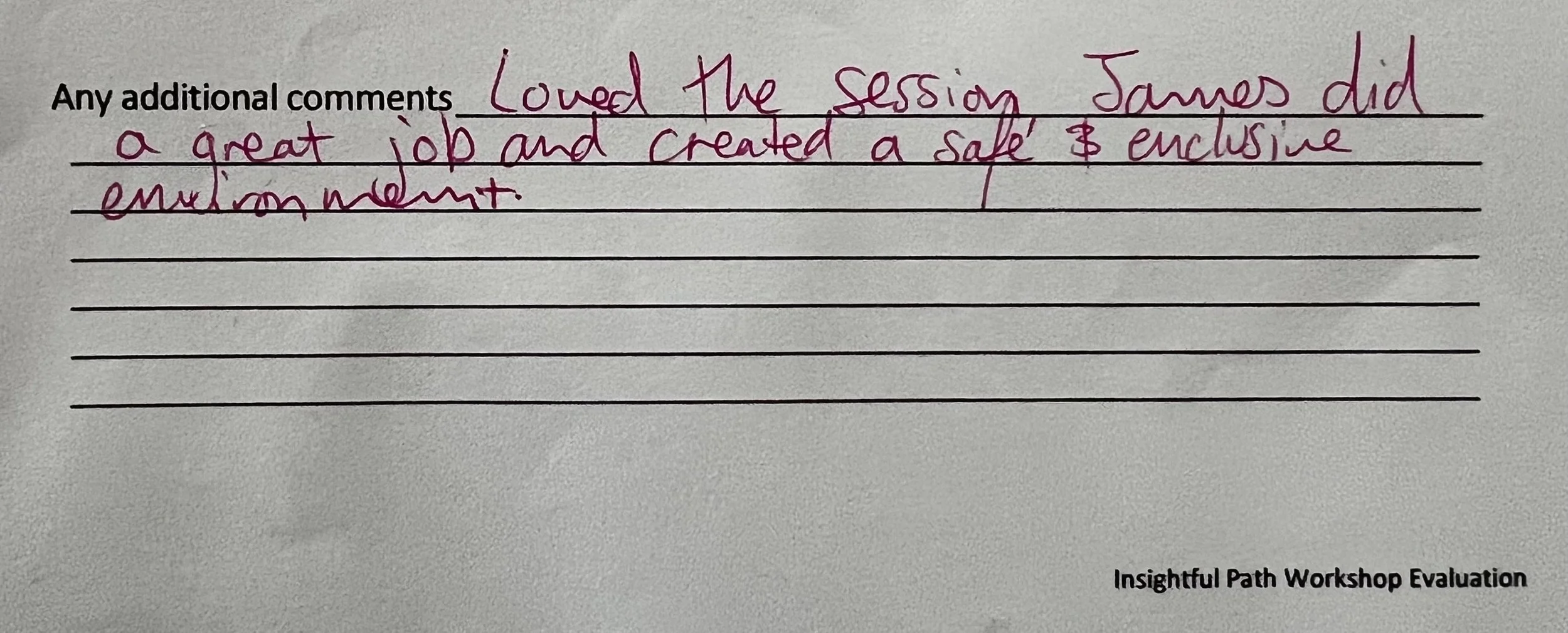 A handwritten note on a sheet of lined paper that says, 'Loved the session James did a great job and created a safe & inclusive environment.' The bottom right corner has the printed text, 'Insightful Path Workshop Evaluation.'