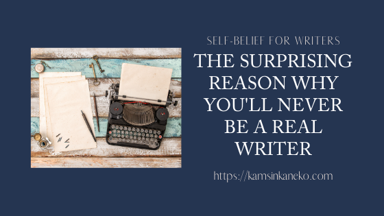 the surprising reason why you'll never be a real writer