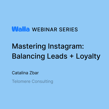Walla Webinar Series: Mastering Instagram—Balancing Leads + Loyalty