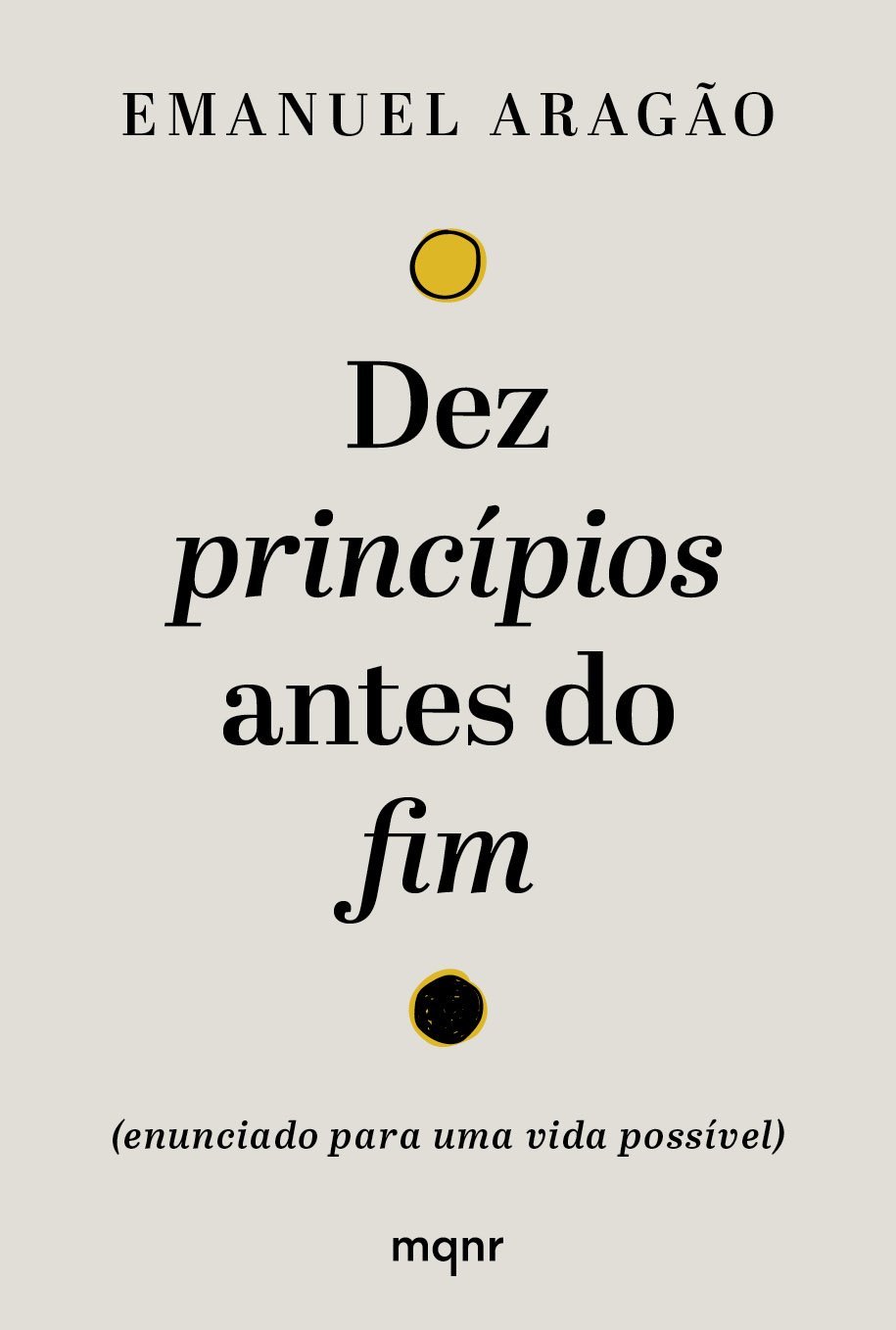 Capa do livro com o título "Dez princípios antes do fim" de Emanuel Aragão, com duas bolinhas decorativas, uma amarelo e uma preta, e uma frase de destaque na capa.