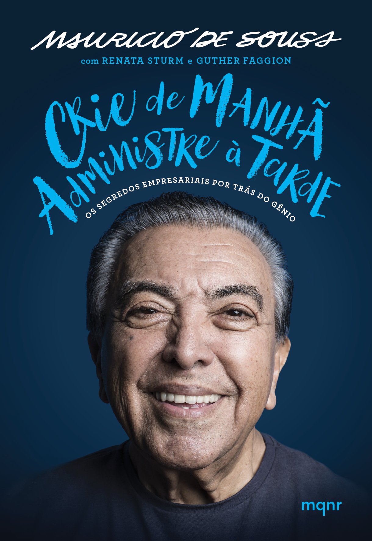 Capa de livro com o título 'Maurício de Sousa com Renata Sturm e Guther Faggion: Crie de Mânhã A administração à Tarde - Os segredos empresariais por trás do gênio'. Foto de um homem sorridente ao centro. Fundo azul escuro.