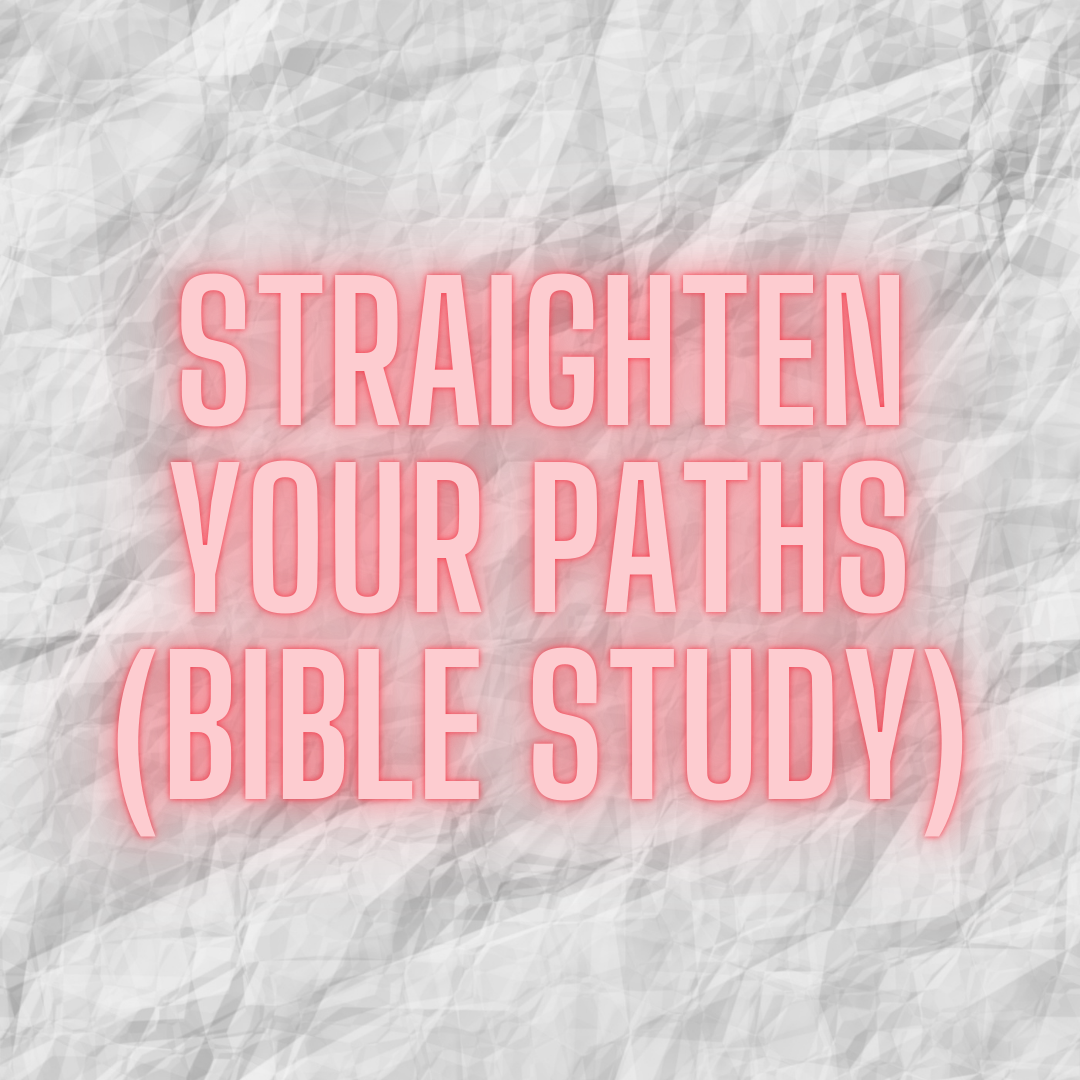 Straighten Your Paths (Bible Study)