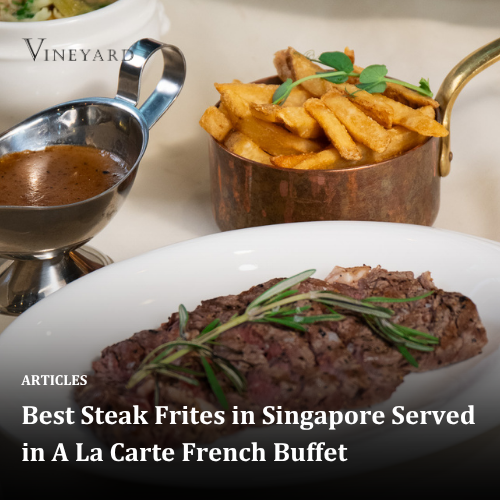 Best Steak Frites in Singapore Served in A La Carte French Buffet
