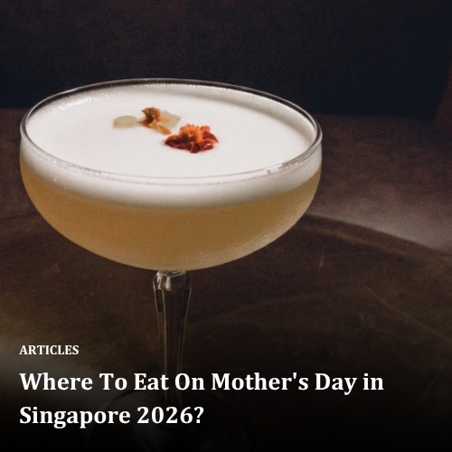 Where To Eat On Mother's Day in Singapore 2026?